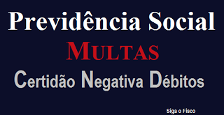 Previdência Social – Multas e exigência de Certidão Negativa