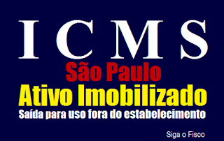 ICMS/SP: Fisco orienta sobre Saída de Ativo Imobilizado para uso fora do estabelecimento