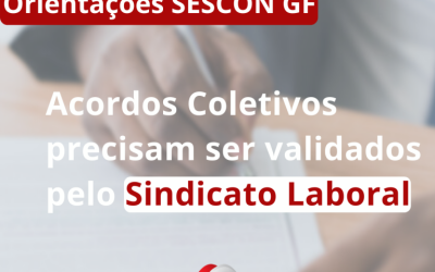 Orientações SESCON GF – Acordos Coletivos precisam ser validados pelos Sindicatos Laborais