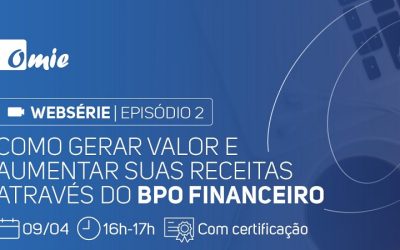 Websérie OMIE – Como Gerar Valor e Aumentar suas Receitas Através do BPO Financeiro – Episódio 2