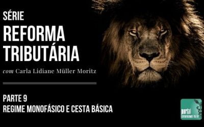 Série Reforma Tributária: Regime monofásico e Cesta básica – Parte 9