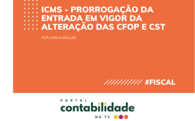 ICMS – Prorrogação da entrada em vigor da alteração das CFOP e CST