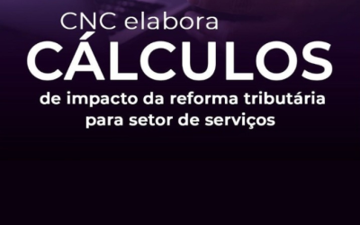 CNC elabora cálculos de impacto da reforma tributária para setor de serviços
