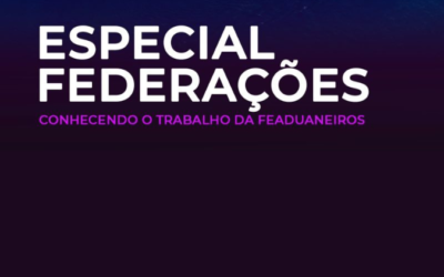 Especial Federações – Conhecendo o trabalho da Feaduaneiros