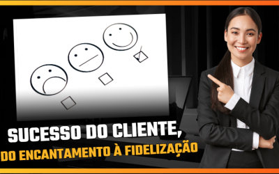 Sucesso do Cliente, do encantamento à fidelização.